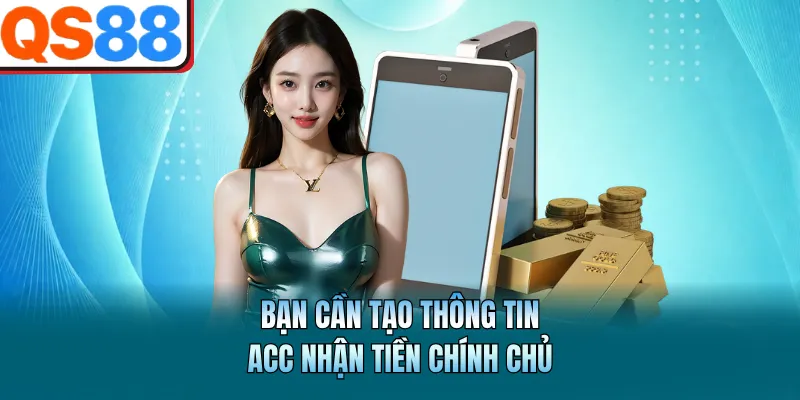 Bạn cần tạo thông tin acc nhận tiền chính chủ