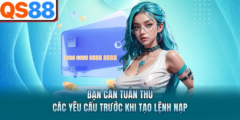 Bạn cần tuân thủ các yêu cầu trước khi tạo lệnh nạp