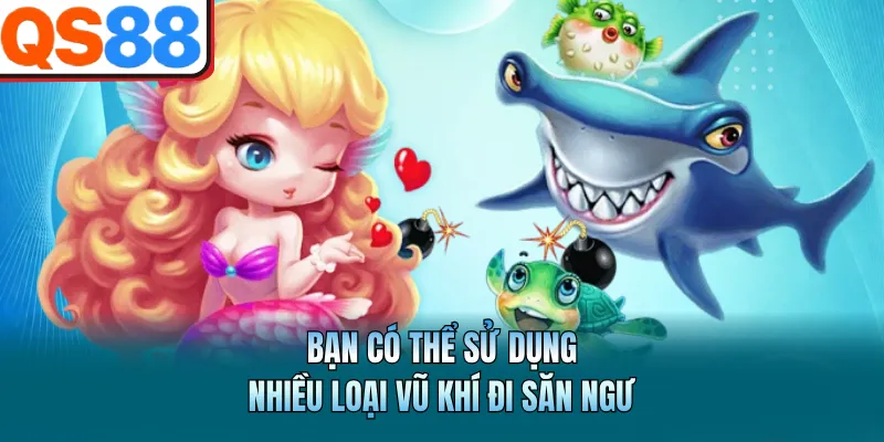 Bạn có thể sử dụng nhiều loại vũ khí đi săn ngư