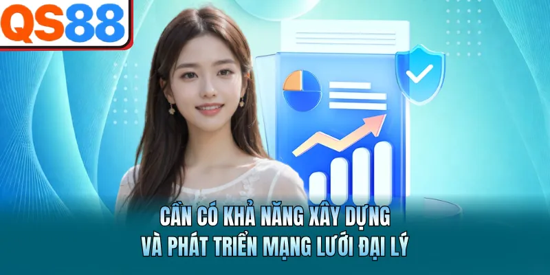 Cần có khả năng xây dựng và phát triển mạng lưới đại lý