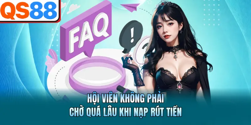 Hội viên không phải chờ quá lâu khi nạp rút tiền