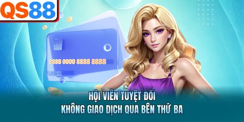 Hội viên tuyệt đối không giao dịch qua bên thứ ba