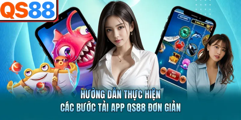 Hướng dẫn thực hiện các bước tải app QS88 đơn giản