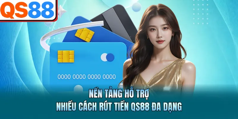 Nền tảng hỗ trợ nhiều cách rút tiền QS88 đa dạng