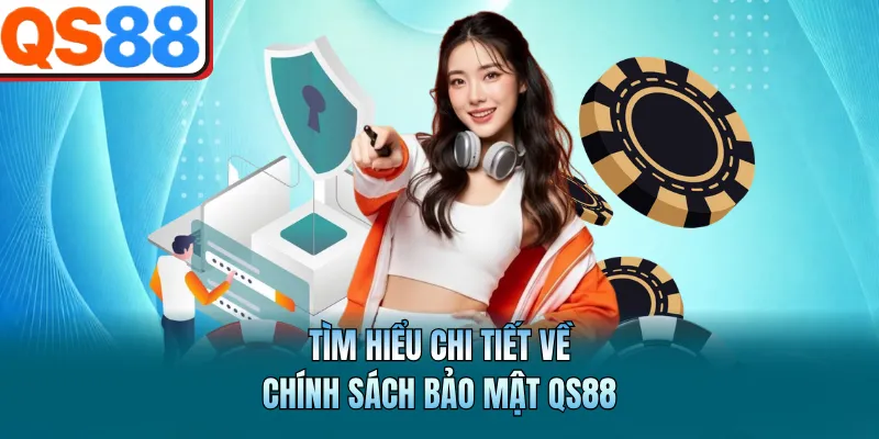 Tìm hiểu chi tiết về chính sách bảo mật QS88