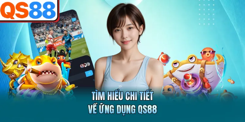 Tìm hiểu chi tiết về ứng dụng QS88