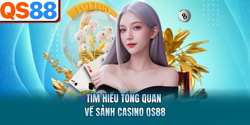 Tìm hiểu tổng quan về sảnh casino QS88