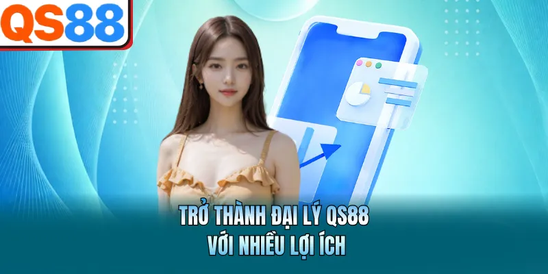 Trở thành đại lý QS88 với nhiều lợi ích